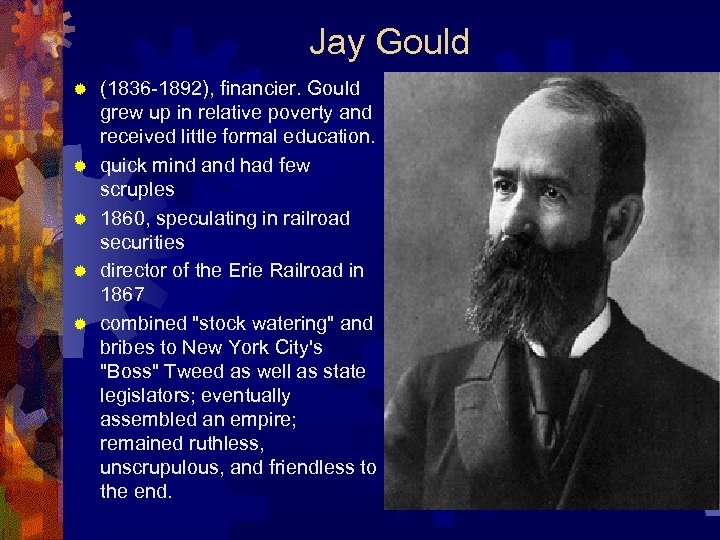 Jay Gould ® ® ® (1836 -1892), financier. Gould grew up in relative poverty