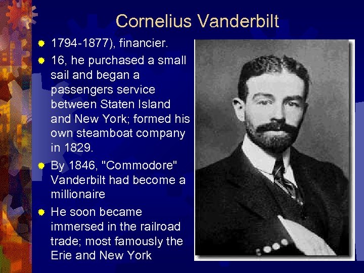 Cornelius Vanderbilt 1794 -1877), financier. ® 16, he purchased a small sail and began