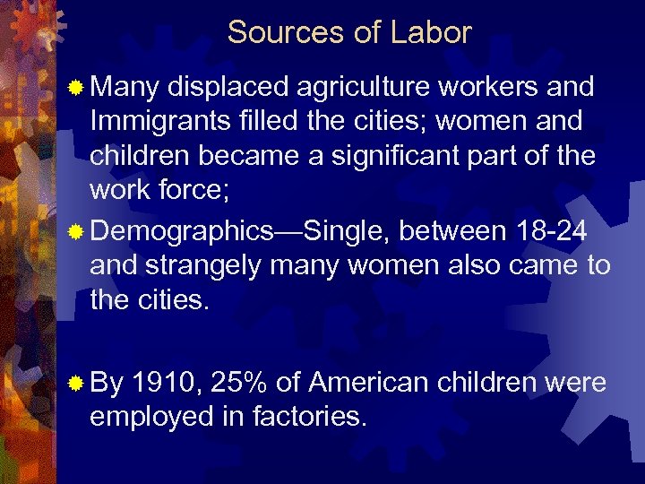 Sources of Labor ® Many displaced agriculture workers and Immigrants filled the cities; women
