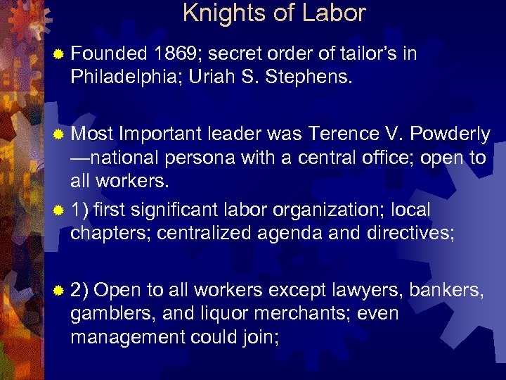 Knights of Labor ® Founded 1869; secret order of tailor’s in Philadelphia; Uriah S.