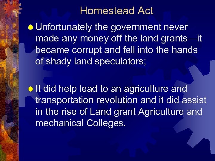 Homestead Act ® Unfortunately the government never made any money off the land grants—it