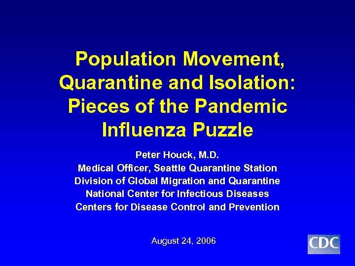 Population Movement, Quarantine and Isolation: Pieces of the Pandemic Influenza Puzzle Peter Houck, M.