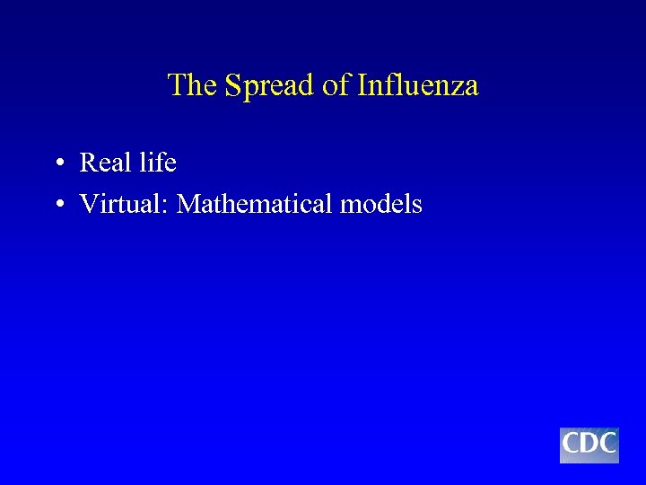 The Spread of Influenza • Real life • Virtual: Mathematical models 