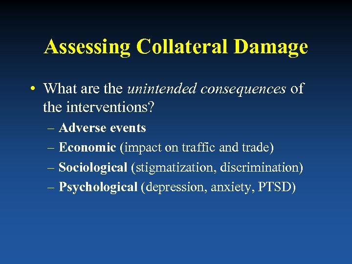Assessing Collateral Damage • What are the unintended consequences of the interventions? – Adverse