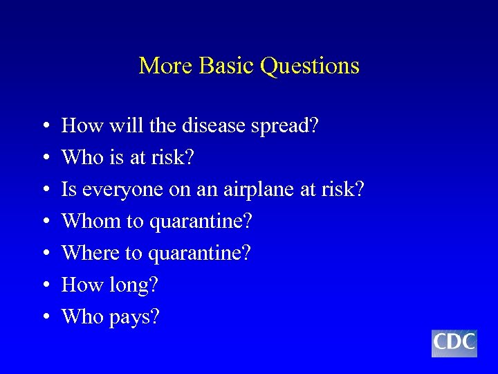 More Basic Questions • • How will the disease spread? Who is at risk?