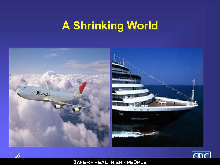 A Shrinking World SAFER • HEALTHIER • PEOPLE 