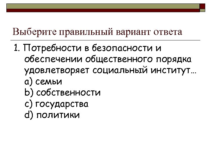 Выберите правильный вариант ответа 1. Потребности в безопасности и обеспечении общественного порядка удовлетворяет социальный