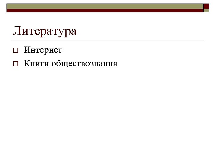 Литература o o Интернет Книги обществознания 