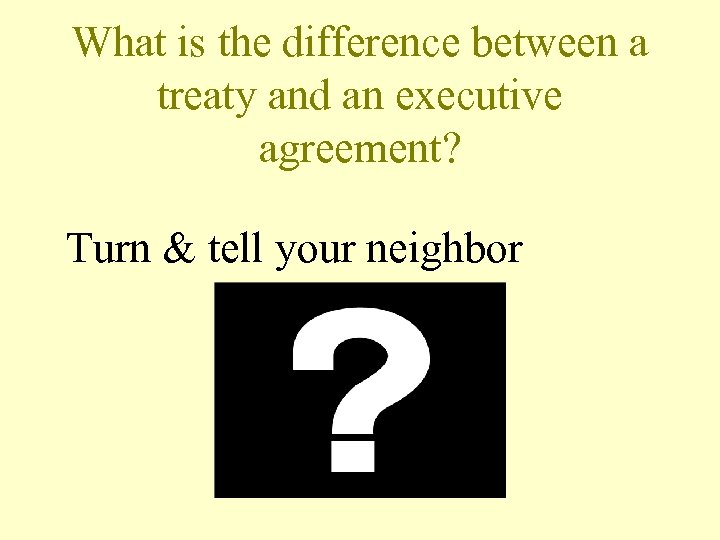 What is the difference between a treaty and an executive agreement? Turn & tell