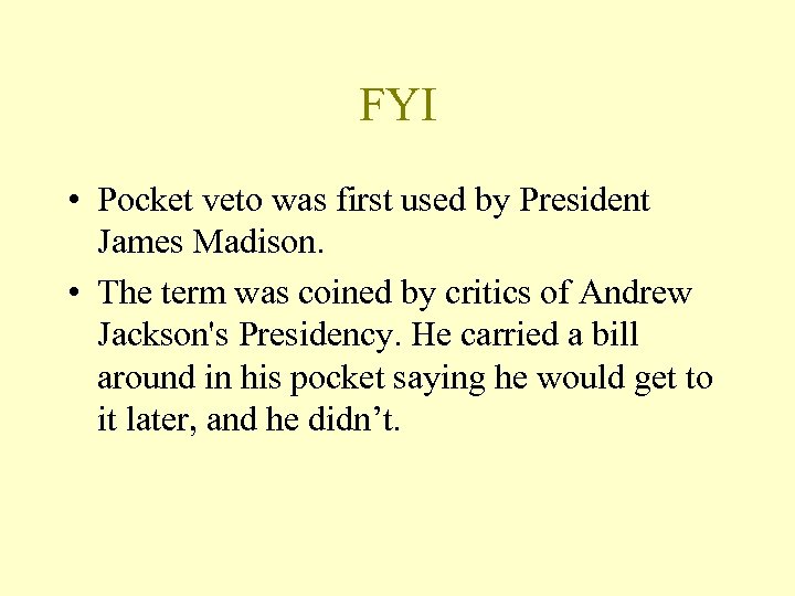 FYI • Pocket veto was first used by President James Madison. • The term