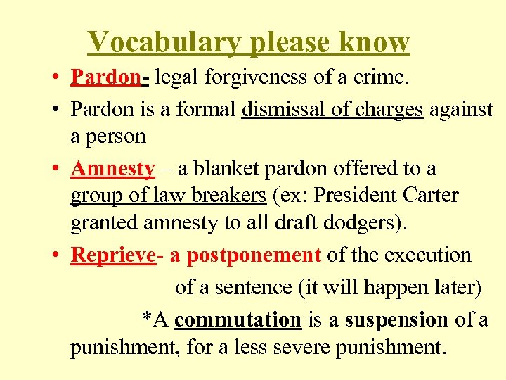 Vocabulary please know • Pardon- legal forgiveness of a crime. • Pardon is a