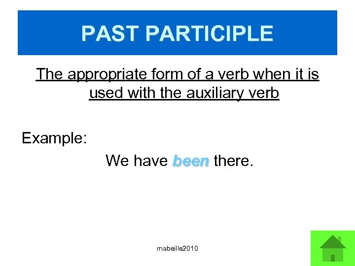 PAST PARTICIPLE The appropriate form of a verb when it is used with the