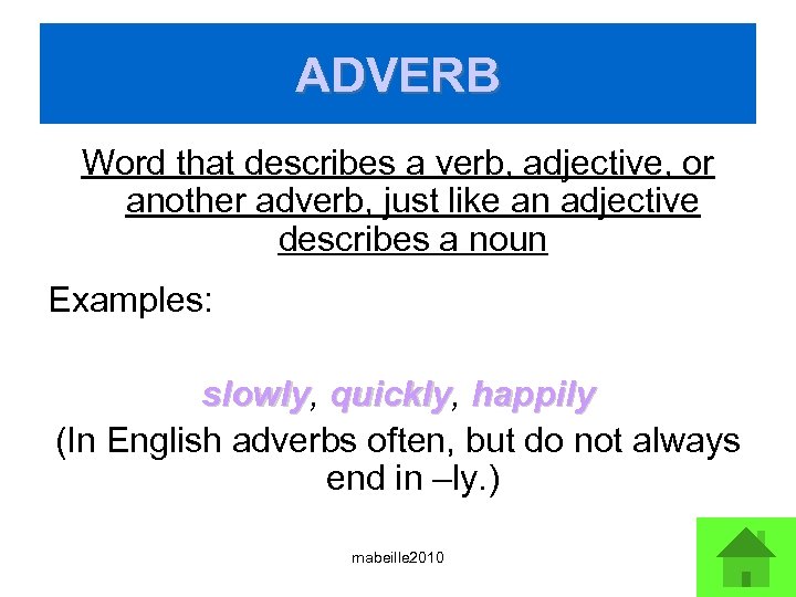 ADVERB Word that describes a verb, adjective, or another adverb, just like an adjective