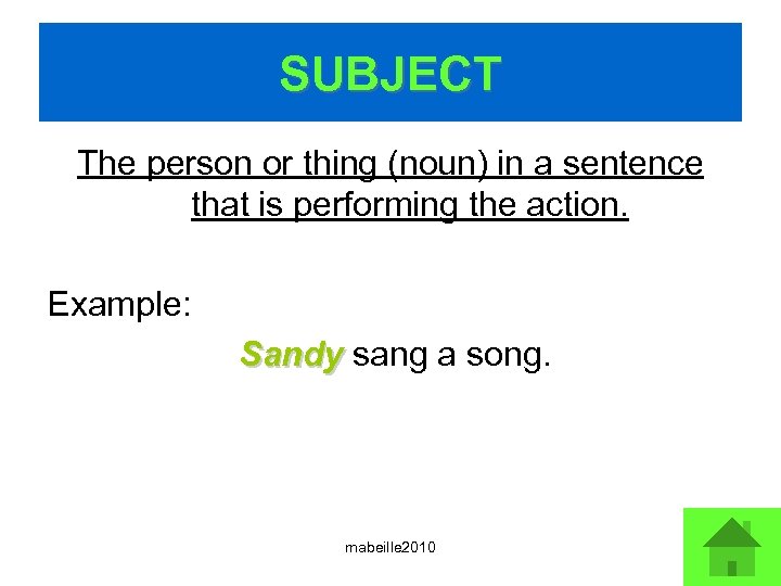 SUBJECT The person or thing (noun) in a sentence that is performing the action.