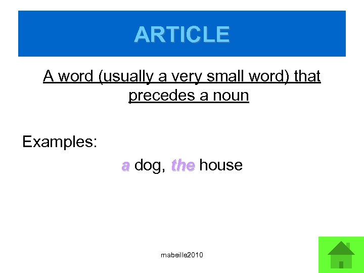 ARTICLE A word (usually a very small word) that precedes a noun Examples: a