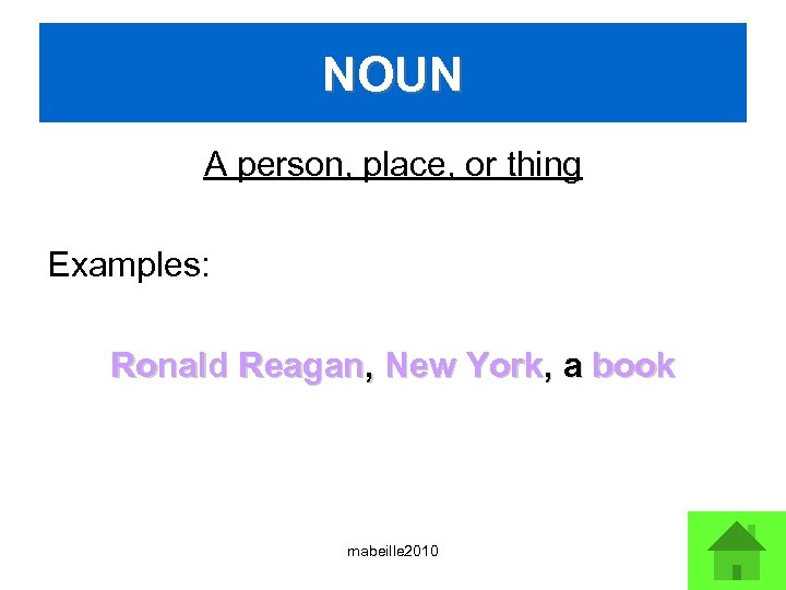 NOUN A person, place, or thing Examples: Ronald Reagan, New York, a book mabeille