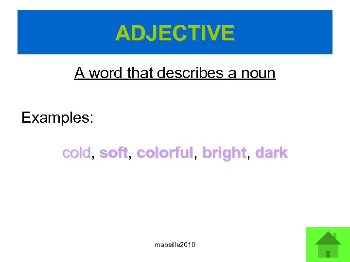 ADJECTIVE A word that describes a noun Examples: cold, soft, colorful, bright, dark cold
