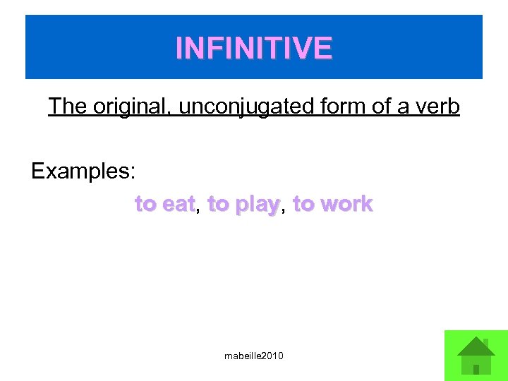 INFINITIVE The original, unconjugated form of a verb Examples: to eat, to play, to