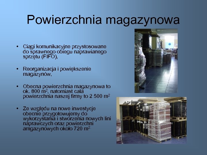 Powierzchnia magazynowa • Ciągi komunikacyjne przystosowane do sprawnego obiegu naprawianego sprzętu (FIFO), • Reorganizacja