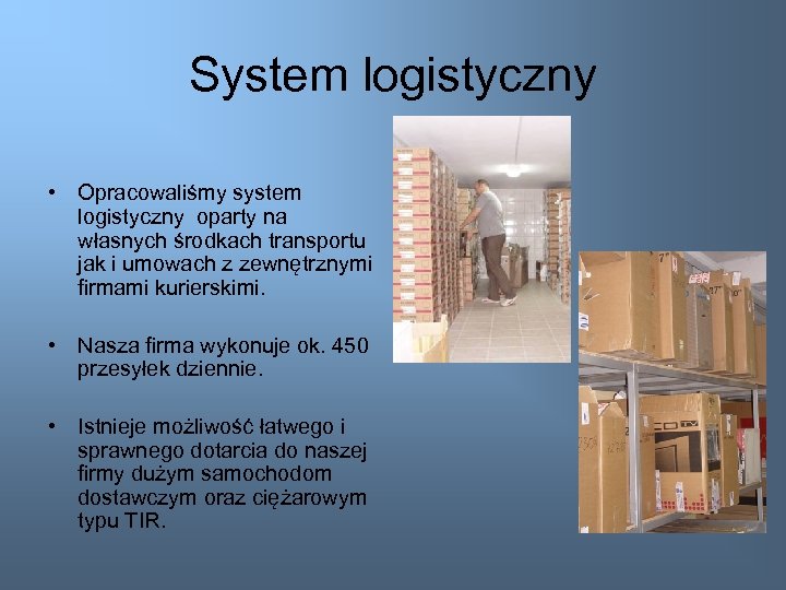 System logistyczny • Opracowaliśmy system logistyczny oparty na własnych środkach transportu jak i umowach