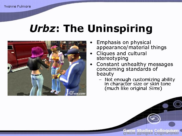 Yvonne Fulmore Urbz: The Uninspiring • Emphasis on physical appearance/material things • Cliques and