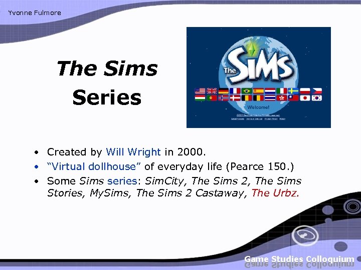Yvonne Fulmore The Sims Series • Created by Will Wright in 2000. • “Virtual