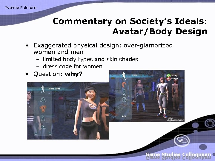 Yvonne Fulmore Commentary on Society’s Ideals: Avatar/Body Design • Exaggerated physical design: over-glamorized women