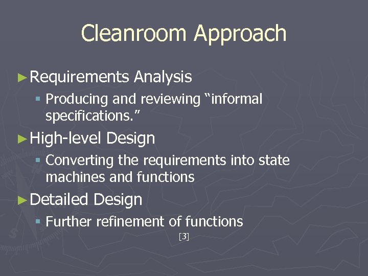 Cleanroom Approach ► Requirements Analysis § Producing and reviewing “informal specifications. ” ► High-level
