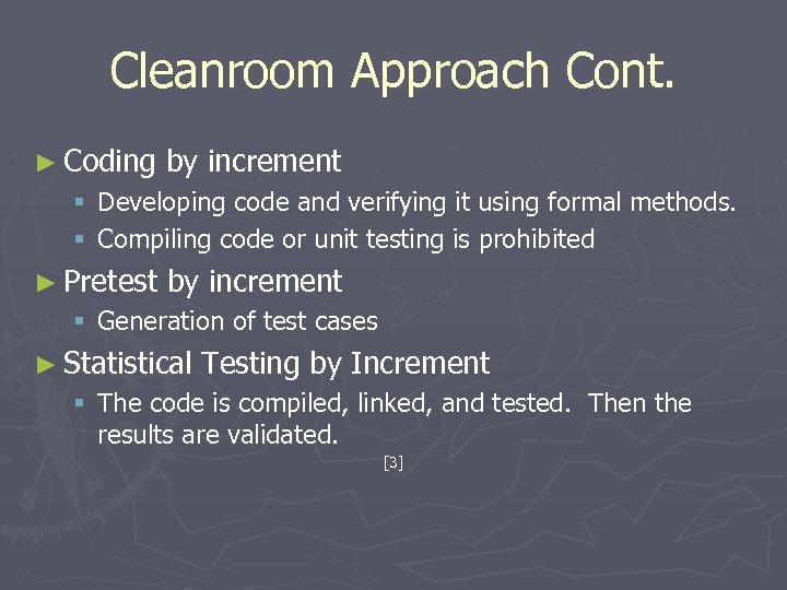 Cleanroom Approach Cont. ► Coding by increment § Developing code and verifying it using