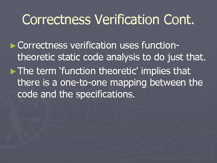Correctness Verification Cont. ► Correctness verification uses function- theoretic static code analysis to do