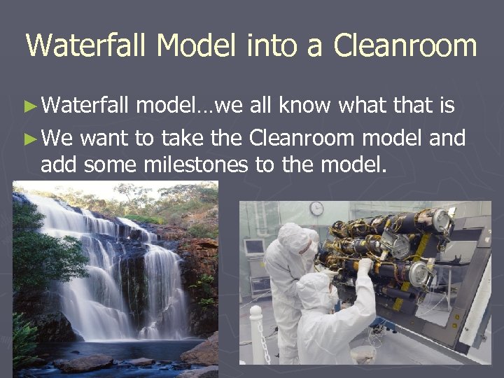 Waterfall Model into a Cleanroom ► Waterfall model…we all know what that is ►