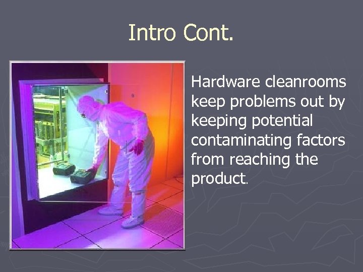 Intro Cont. Hardware cleanrooms keep problems out by keeping potential contaminating factors from reaching