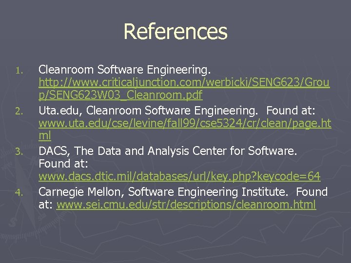 References 1. 2. 3. 4. Cleanroom Software Engineering. http: //www. criticaljunction. com/werbicki/SENG 623/Grou p/SENG