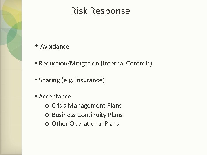 Risk Response • Avoidance • Reduction/Mitigation (Internal Controls) • Sharing (e. g. Insurance) •