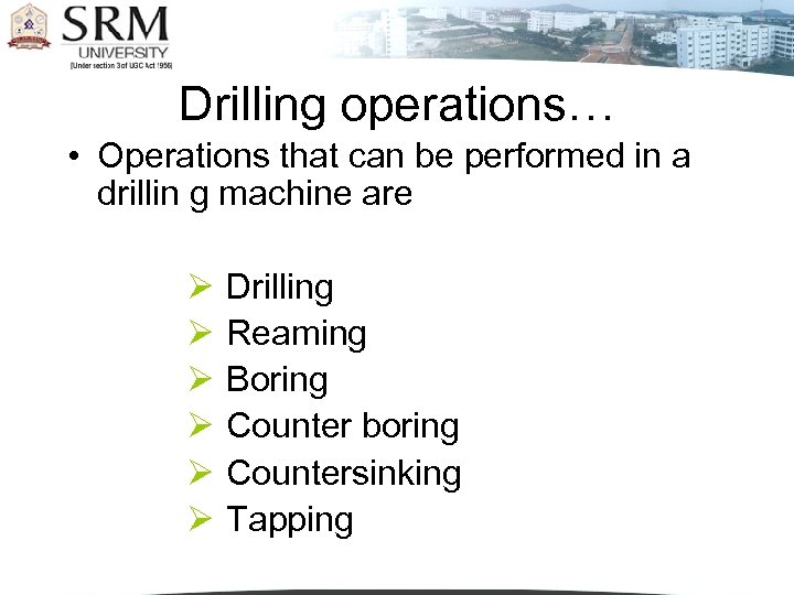 Drilling operations… • Operations that can be performed in a drillin g machine are