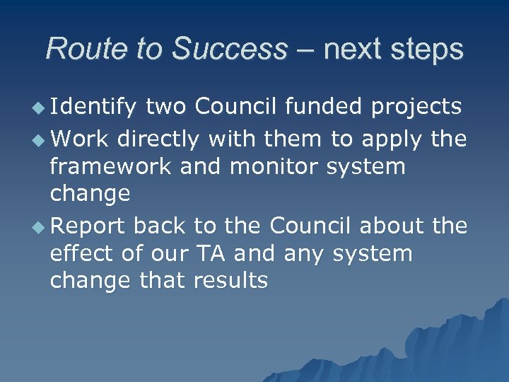 Route to Success – next steps u Identify two Council funded projects u Work