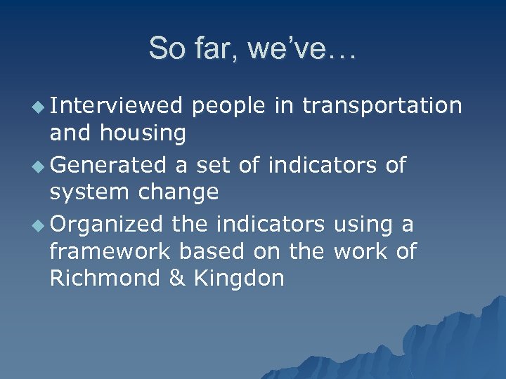 So far, we’ve… u Interviewed people in transportation and housing u Generated a set