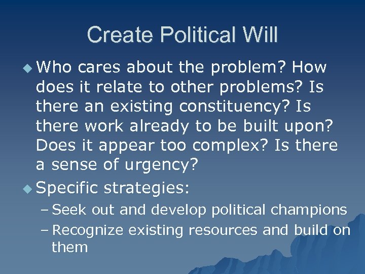 Create Political Will u Who cares about the problem? How does it relate to