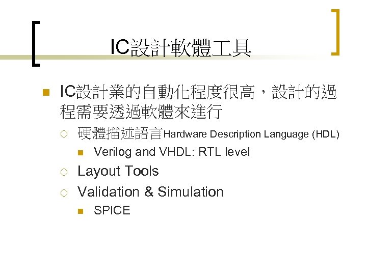 IC設計軟體 具 n IC設計業的自動化程度很高，設計的過 程需要透過軟體來進行 ¡ 硬體描述語言Hardware Description Language (HDL) n ¡ ¡ Verilog