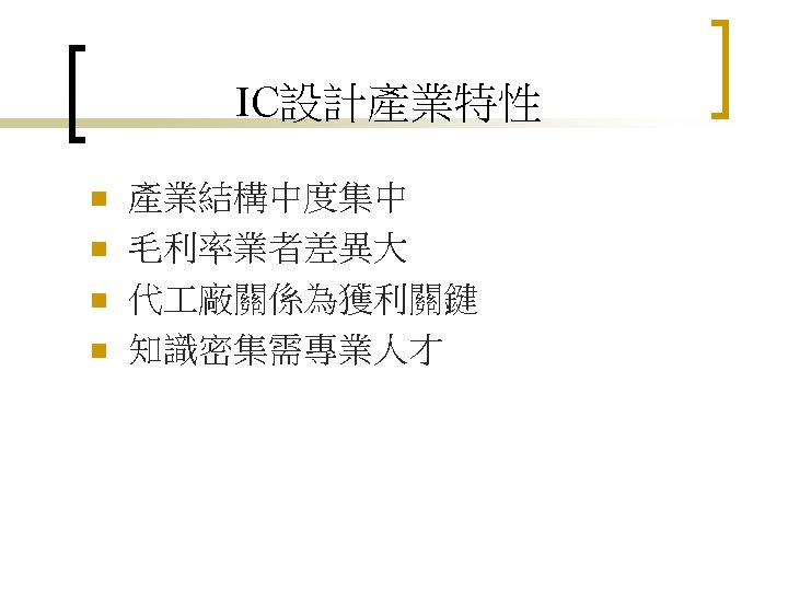 IC設計產業特性 n n 產業結構中度集中 毛利率業者差異大 代 廠關係為獲利關鍵 知識密集需專業人才 