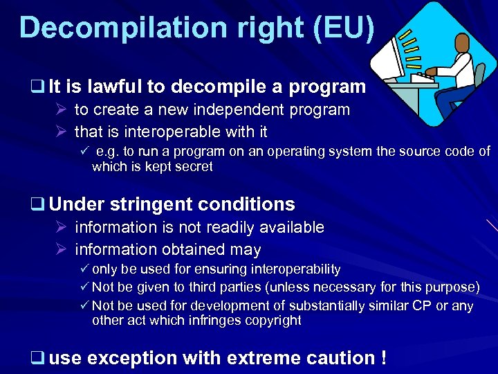 Decompilation right (EU) q It is lawful to decompile a program Ø to create