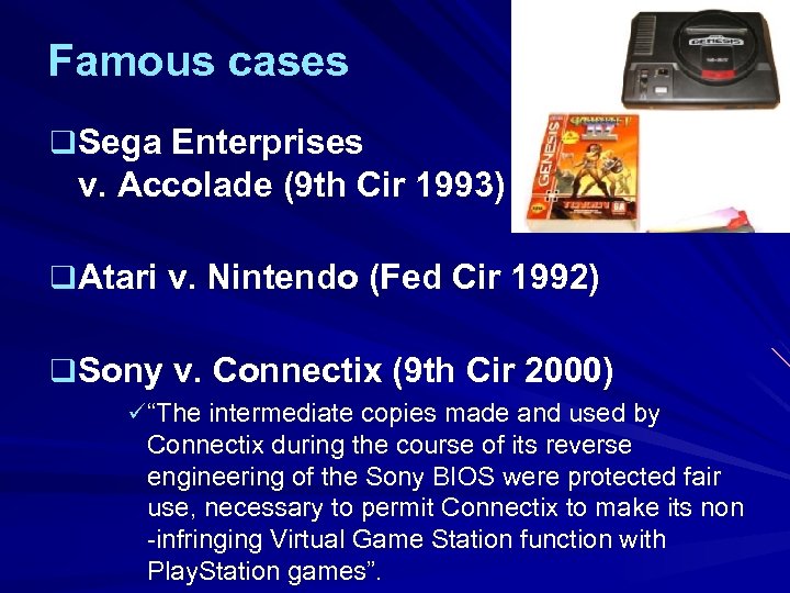 Famous cases q Sega Enterprises v. Accolade (9 th Cir 1993) q Atari v.