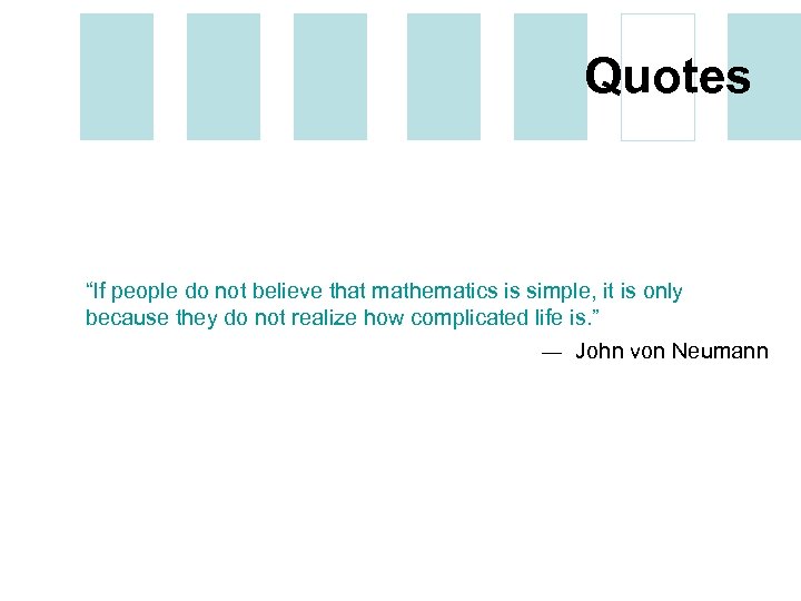 Quotes “If people do not believe that mathematics is simple, it is only because