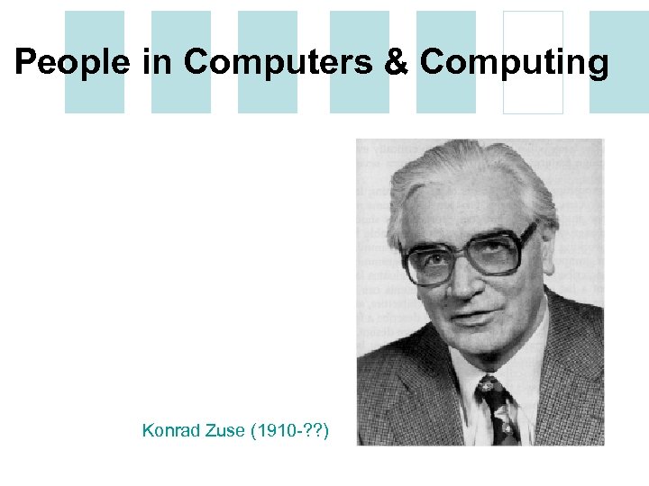 People in Computers & Computing Konrad Zuse (1910 -? ? ) 