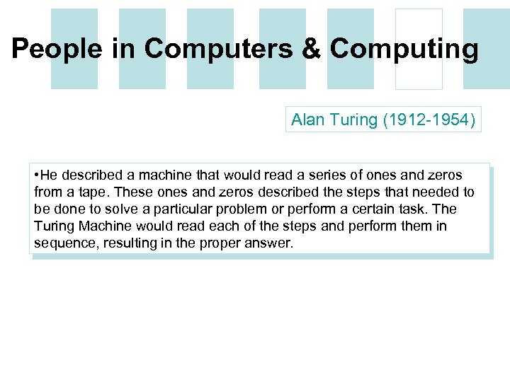 People in Computers & Computing Alan Turing (1912 -1954) • He described a machine