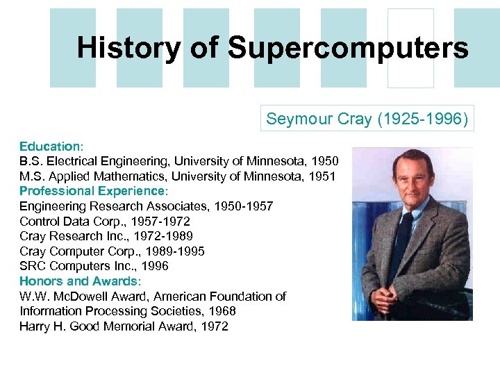History of Supercomputers Seymour Cray (1925 -1996) Education: B. S. Electrical Engineering, University of