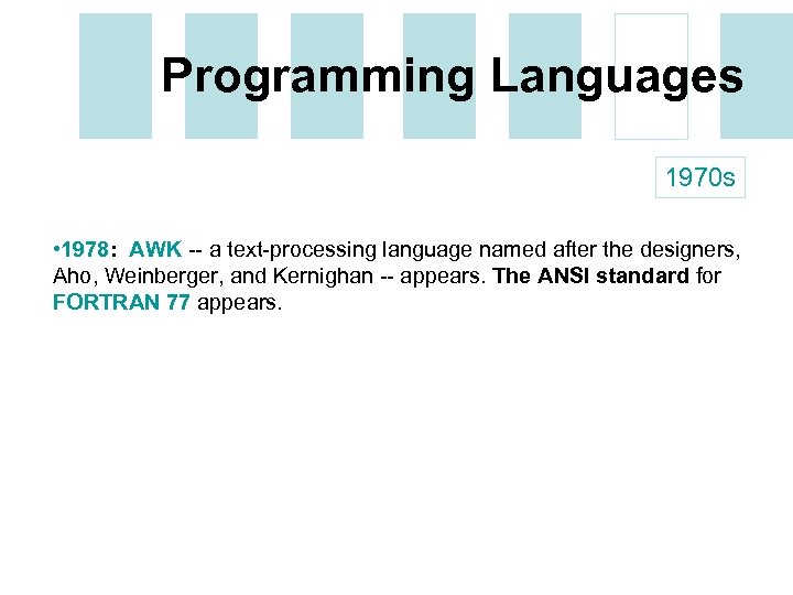 Programming Languages 1970 s • 1978: AWK -- a text-processing language named after the