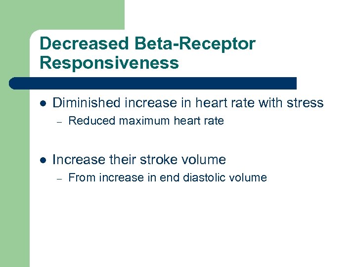 Decreased Beta-Receptor Responsiveness l Diminished increase in heart rate with stress – l Reduced