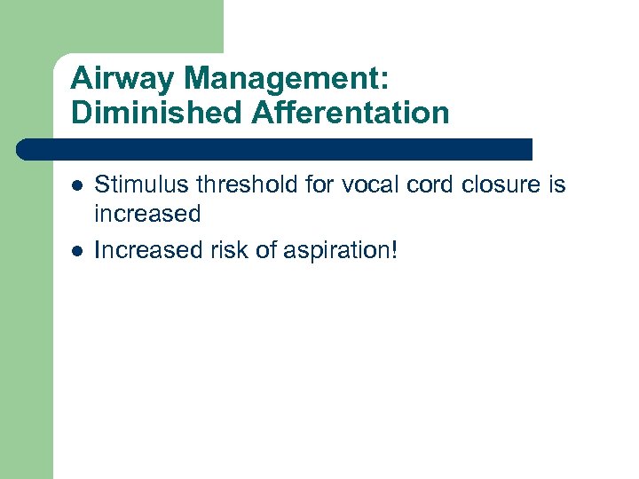 Airway Management: Diminished Afferentation l l Stimulus threshold for vocal cord closure is increased