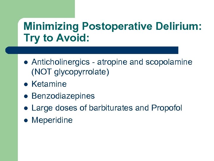 Minimizing Postoperative Delirium: Try to Avoid: l l l Anticholinergics - atropine and scopolamine